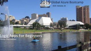 Global Azure Bootcamp
2019- Adelaide, SA
Logic Apps For Beginners
Mandar Dharmadhikari
 