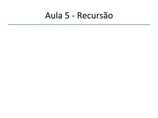 Aula'5'n'Recursão' 
''' 
 
