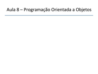 Aula'8'–'Programação'Orientada'a'Objetos'' 
''' 
 