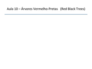 Aula'10'–'Árvores'VermelhonPretas'''(Red'Black'Trees)' 
''' 
'' 
 