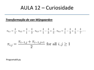 AULA'12'–'Curiosidade' 
Método'Série'Infinita'de'Leibnitz' 
' 
Programa62.py''''Programa63.py' 
 