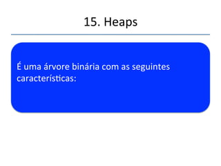 15.'Heaps' 
''' 
Heap'é'uma'área'de'memória'usada'para' 
alocação'dinâmica'de'dados'em'linguagens' 
como'C++'e'Java.' 
 