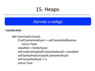 15.'Heaps' 
''' 
Relembrando'Detalhes' 
Repostas: 
 
pai    =(xf1)/2 
Filhoesquerdo =2*x+1 
Filhodireito  =2*x+2 
 
0' 
1' 
2' 
3' 
4' 
5' 
6' 
7' 
8' 
9' 
10' 55' 
100' 
90' 
80' 
30' 
60' 
50' 
70' 
20' 
10' 
40' 
 