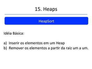 15.'Heaps' 
''' 
HeapSort' 
Método'simples'e'eficiente'de'ordenamento.' 
 