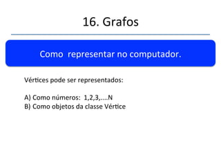 16.'Grafos' 
''' 
'' 
História:'Leonard'Euller'e'as'Pontes'de'Königsberg' 
A' 
C' 
B' 
Teorema'de'Euller:'Somente'pode'haver' 
dois'vérces'com'número'ímpares'de' 
conexões'(o'de'chegada'e'o'de'parda)' 
D' 
 