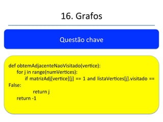 16.'Grafos' 
''' 
'' 
Questão'chave' 
Usanse' a' matriz' de' adjacências' para' descobrir' qual' o' elemento' 
adjacente'ainda'não'visitado'(testado).' 
 