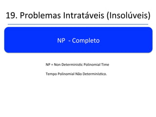 19.'Problemas'Intratáveis'(Insolúveis)' 
''' 
'' Uma'pequena'tabela:' 
N N! 
6' 720' 
10' 3.628.800' 
20' 2,43'x'1018' 
30' 2,65'x'1032' 
40' 8,15'x'1047' 
50' 3,04'x'1064' 
 