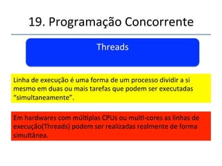 19.'Programação'Concorrente'' 
Programa'A' 
Parte'1' 
' ' 'instruções'1' 
' 
Parte'2' 
' ' 'instruções'2' 
Parte'3' 
' ' 'Instruções'3' 
' 
''' 
'' 
 