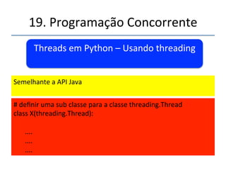 19.'Programação'Concorrente'' 
Condições'de'corrida'(Race'Condions)' 
' 
''' 
'' 
#'Seja'uma'variável'x'' 
x'='2' 
' 
#'Seja'uma'linha'A' 
def'linhaA():' 
'...' 
'x'='x+3''' 
Qual'o'valor'final'de'X????''''''2,'4,'5,'10,'7,''' 
' 
#'Seja'uma'linha'B' 
def'linhaB():' 
'...' 
'x'='2*x''' 
' 
Programa80.py' 
 