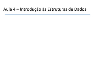 Aula'4'–'Introdução'às'Estruturas'de'Dados' 
 