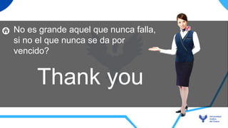 Thank you
No es grande aquel que nunca falla,
si no el que nunca se da por
vencido?
 