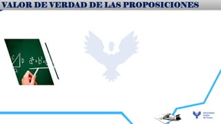 VALOR DE VERDAD DE LAS PROPOSICIONES
 