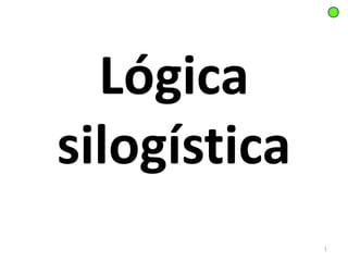 Lógica
silogística
1
 