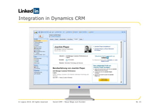 Integration in Dynamics CRM




© Logica 2010. All rights reserved   Social CRM – Neue Wege zum Kunden   Nr. 23
 