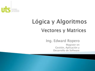 Ing. Edward Ropero
Magister en Gestión,
Aplicación y Desarrollo de
Software
 