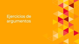 Ejercicios de
argumentos
 