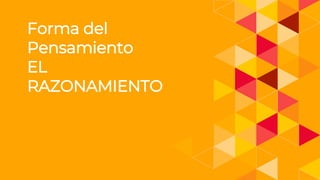 Forma del
Pensamiento
EL
RAZONAMIENTO
 