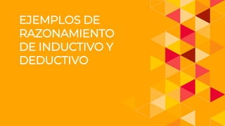 EJEMPLOS DE
RAZONAMIENTO
DE INDUCTIVO Y
DEDUCTIVO
 