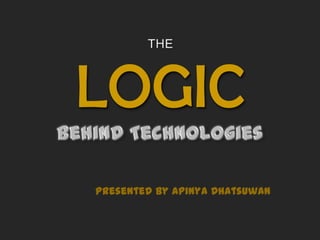 LOGIC
presented by Apinya Dhatsuwan
 