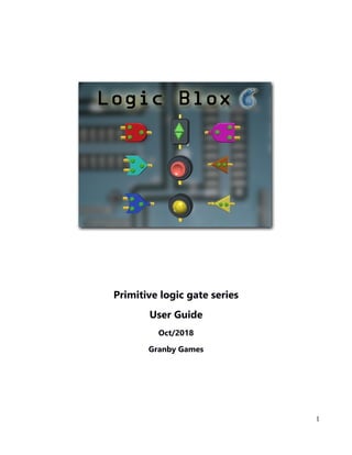 Primitive logic gate series
User Guide
Oct/2018
Granby Games
1
 