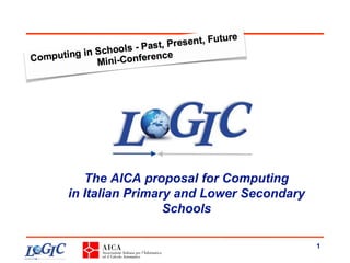 1
The AICA proposal for Computing
in Italian Primary and Lower Secondary
Schools
 