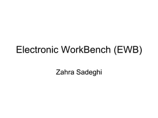 Electronic WorkBench (EWB)
Zahra Sadeghi
 