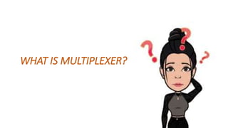 WHAT IS MULTIPLEXER?
 