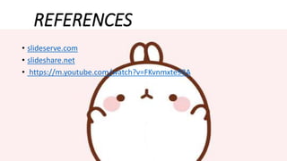 REFERENCES
• slideserve.com
• slideshare.net
• https://m.youtube.com/watch?v=FKvnmxte98A
 