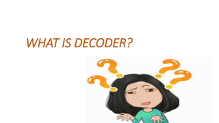 WHAT IS DECODER?
 