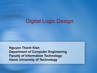 Nguyen Thanh Kien Department of Computer Engineering Faculty of Information Technology Hanoi University of Technology Digital Logic Design 
