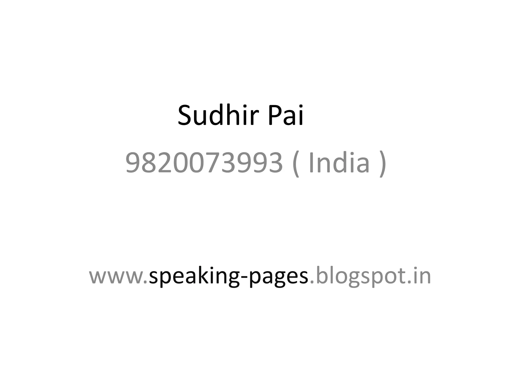 Sudhir Pai
9820073993 ( India )
www.speaking-pages.blogspot.in
 