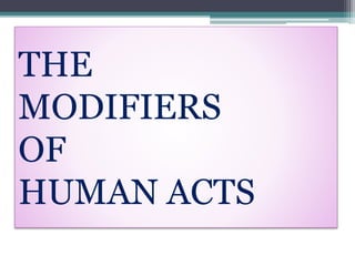 THE
MODIFIERS
OF
HUMAN ACTS
 