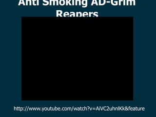 Anti Smoking AD-Grim
        Reapers




http://www.youtube.com/watch?v=AiVC2uhnlKk&feature
 