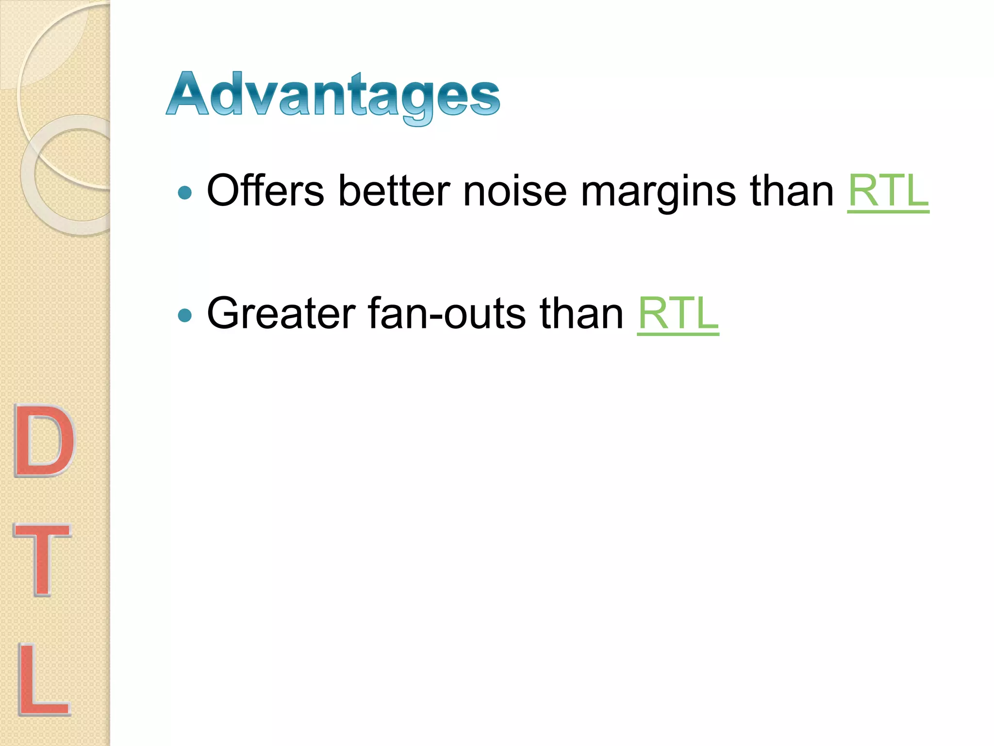  Offers better noise margins than RTL
 Greater fan-outs than RTL
 