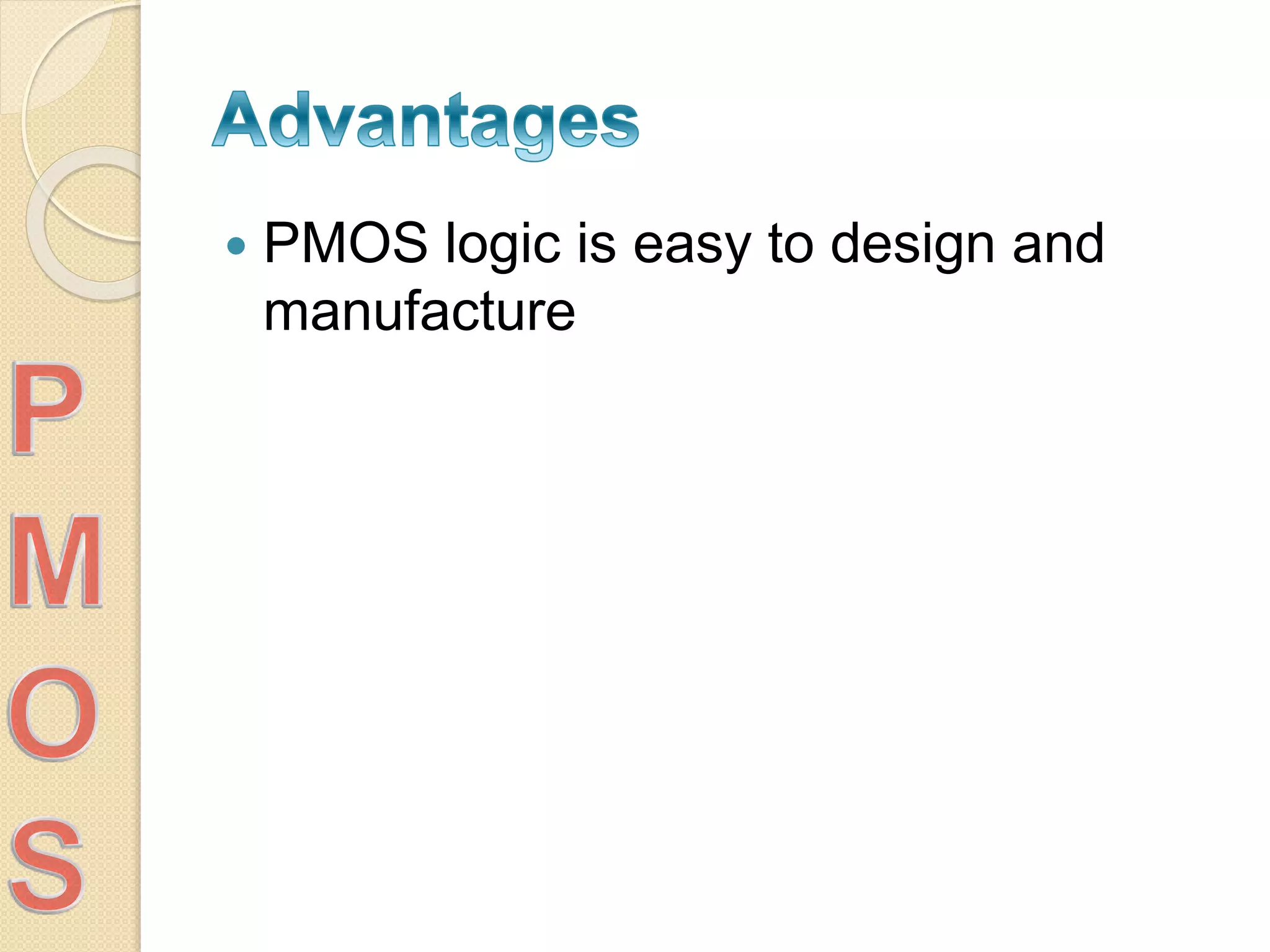  PMOS logic is easy to design and
manufacture
 