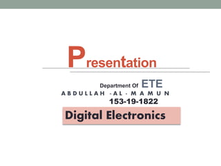 Presentation
153-19-1822
A B D U L L A H - A L - M A M U N
Department Of ETE
Digital Electronics
 
