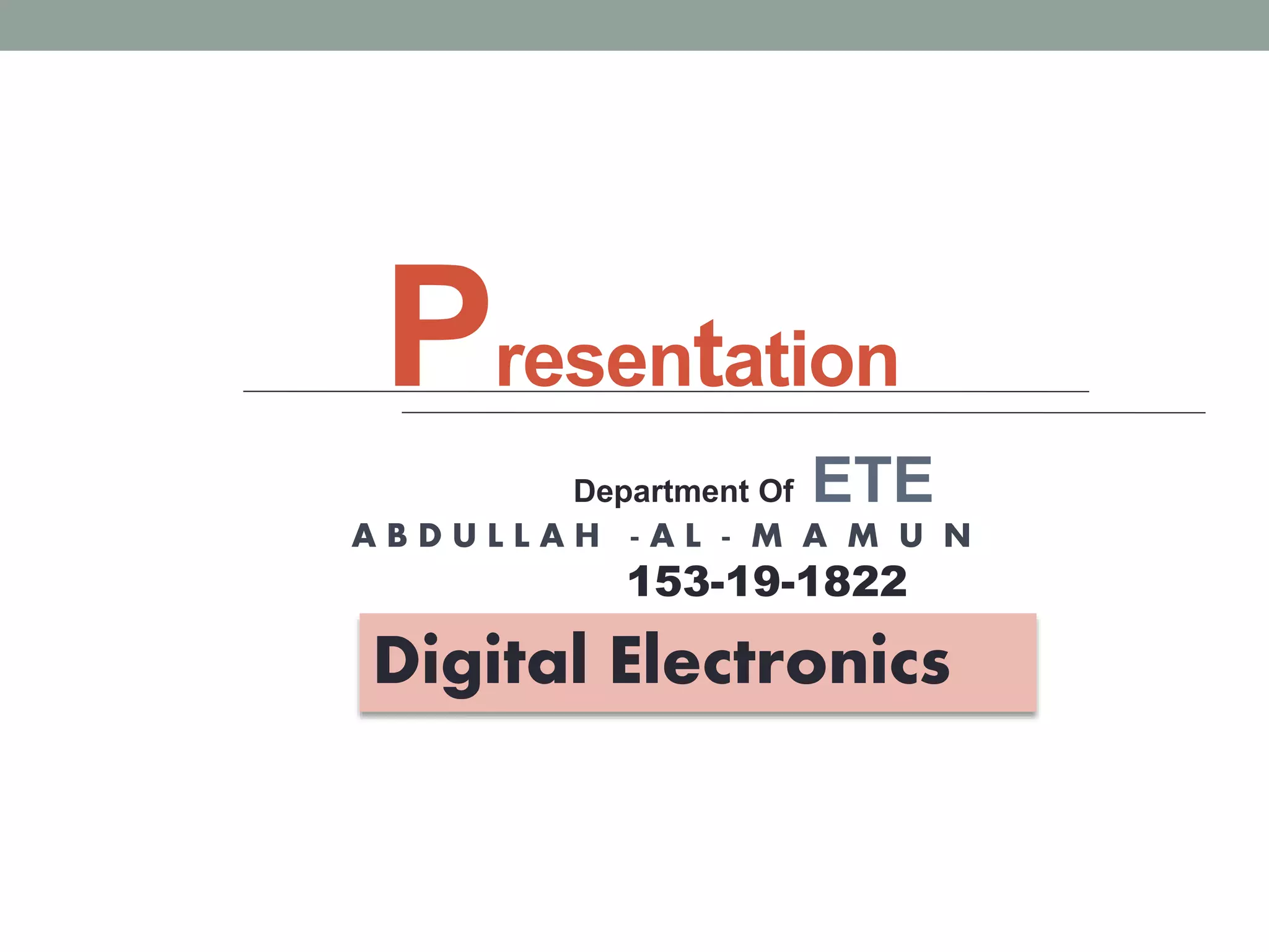 Presentation
153-19-1822
A B D U L L A H - A L - M A M U N
Department Of ETE
Digital Electronics