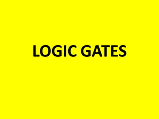 LOGIC GATES
 