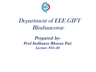 Department of EEE GIFT
Bhubaneswar
Prepared by-
Prof.Sudhansu Bhusan Pati
Lecture NO:-22
 