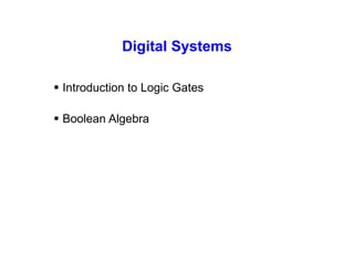 Digital Systems
 Introduction to Logic Gates
 Boolean Algebra
 