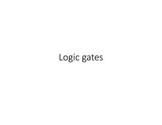 Logic gates
 