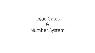 Logic Gates
&
Number System
 