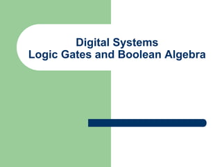 Digital Systems
Logic Gates and Boolean Algebra
 