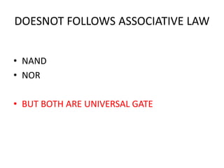 DOESNOT FOLLOWS ASSOCIATIVE LAW
• NAND
• NOR
• BUT BOTH ARE UNIVERSAL GATE
 