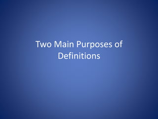 Two Main Purposes of 
Definitions 
 