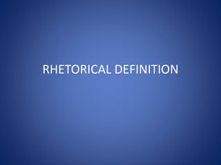 RHETORICAL DEFINITION 
 