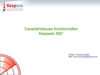 Caractéristiques fonctionnelles Keepeek 360° Contact : Thomas Larzillière Mail :  [email_address] 