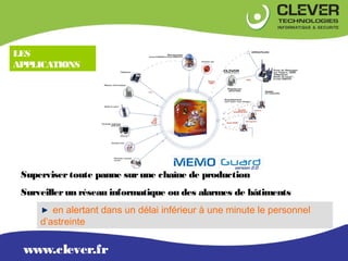 LES
APPLICATIONS




 Superviser toute panne sur une chaîne de production
 Surveiller un réseau informatique ou des alarme...
