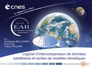 Logiciel d’intercomparaison de données satellitaires et sorties de modèles climatiques Par: Christophe BELLISARIO Responsable: Thierry PHULPIN 