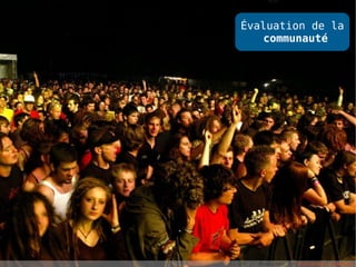 Évaluation de la
       communauté




CC-BY // Mukkuher // Wikimedia Commons
 